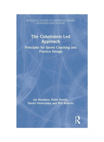 The Constraints-LED Approach: Principles For Sports Coaching And Practice Design Hardcover English by Ian Renshaw - 2019