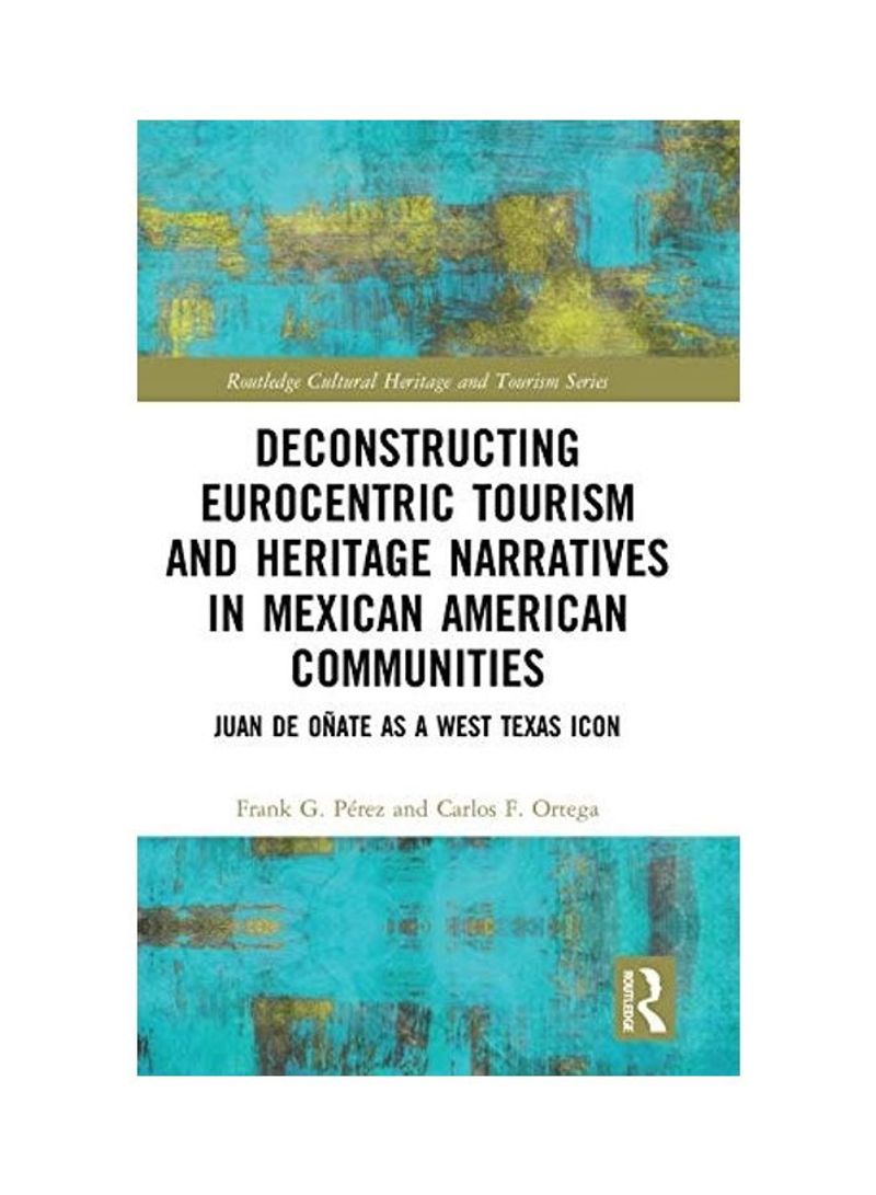 Deconstructing Eurocentric Tourism And Heritage Narratives In Mexican American Communities Hardcover English by Frank G. Perez