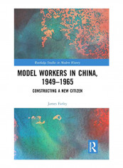 Model Workers In China, 1949-1965: Constructing A New Citizen Hardcover