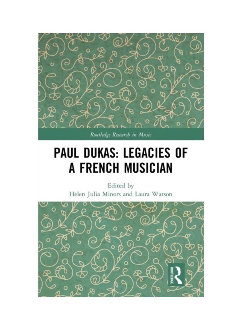 Paul Dukas: Legacies Of A French Musician Hardcover English - 2019