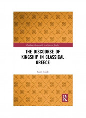 The Discourse Of Kingship In Classical Greece Hardcover English by Carol Atack