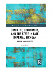 Conflict, Community, And The State In Late Imperial Sichuan: Making Local Justice Hardcover