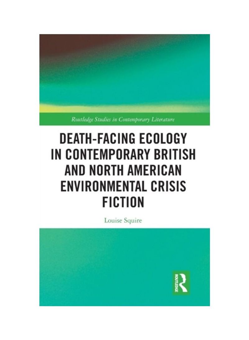 Death-Facing Ecology In Contemporary British And North American Environmental Crisis Fiction Hardcover English by Louise Squire