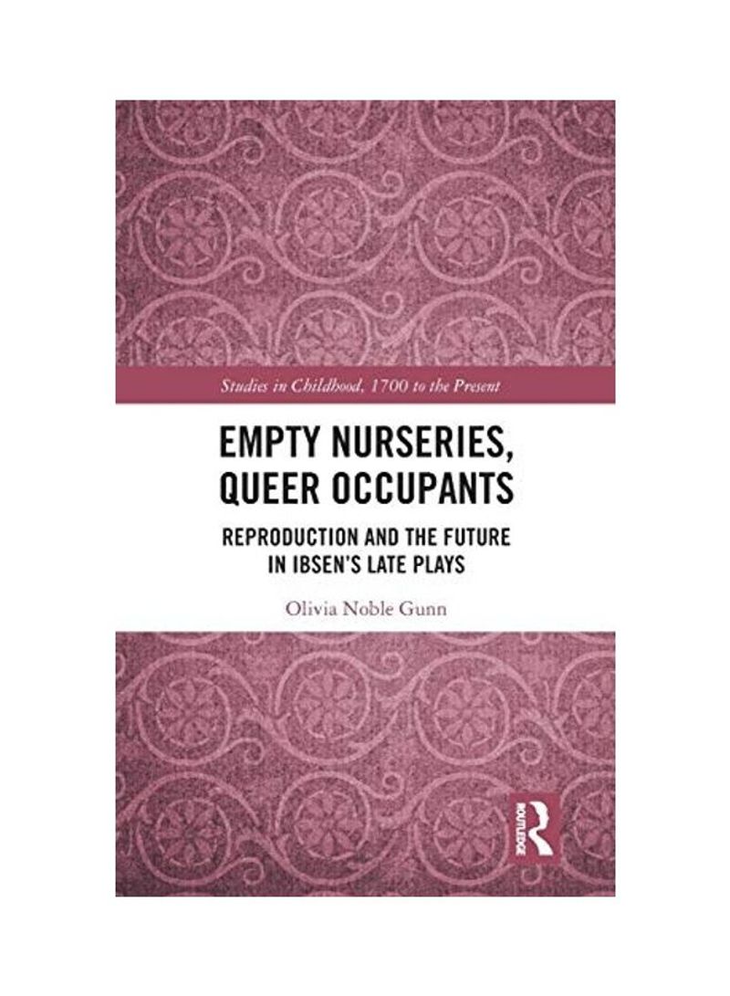 Empty Nurseries, Queer Occupants: Reproduction And The Future In Ibsen'S Late Plays Hardcover