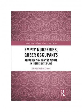 Empty Nurseries, Queer Occupants: Reproduction And The Future In Ibsen'S Late Plays Hardcover