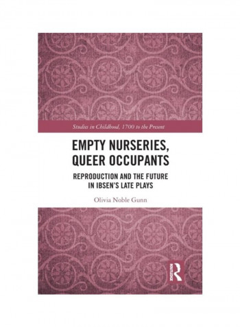 Empty Nurseries, Queer Occupants: Reproduction And The Future In Ibsen'S Late Plays Hardcover