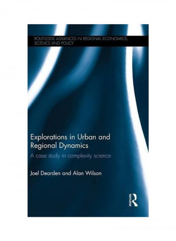 Explorations In Urban And Regional Dynamics: A Case Study In Complexity Science Hardcover