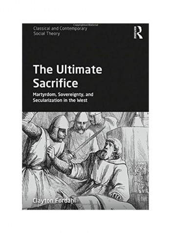 The Ultimate Sacrifice: Martyrdom, Sovereignty, And Secularization In The West Hardcover