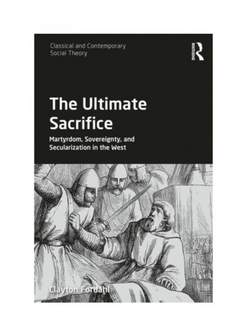 The Ultimate Sacrifice: Martyrdom, Sovereignty, And Secularization In The West Hardcover