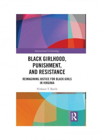 Black Girlhood, Punishment, And Resistance: Reimagining Justice For Black Girls In Virginia Hardcover English by Nishaun T. Battle
