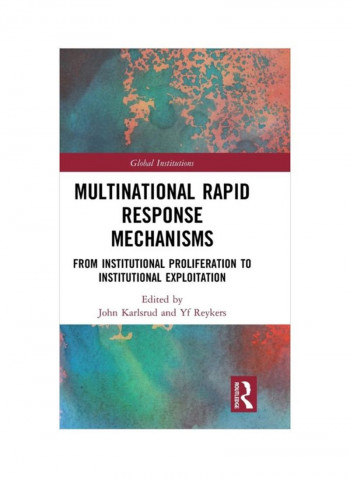 Multinational Rapid Response Mechanisms: From Institutional Proliferation To Institutional Exploitation Hardcover