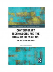Contemporary Technologies And The Morality Of Warfare: The War Of The Machines Hardcover English by Jean-François Caron