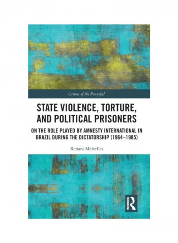 State Violence, Torture, And Political Prisoners: On The Role Played By Amnesty International In Brazil During The Dictatorship (1964-1985) Hardcover English by Renata Meirelles - 2019