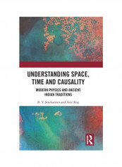 Understanding Space, Time And Causality: Modern Physics And Ancient Indian Traditions Hardcover English by B. V. Sreekantan