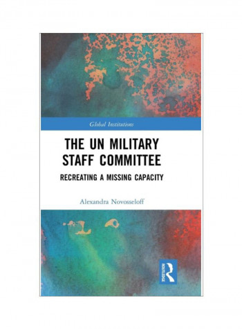 The UN Military Staff Committee: Recreating A Missing Capacity Hardcover