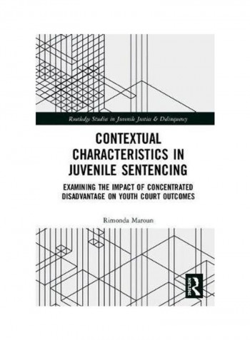 Contextual Characteristics In Juvenile Sentencing: Examining The Impact Of Concentrated Disadvantage On Youth Court Outcomes Hardcover English by Rimonda Maroun - 2019