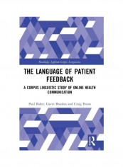 The Language Of Patient Feedback: A Corpus Linguistic Study Of Online Health Communication Hardcover English by Paul Baker