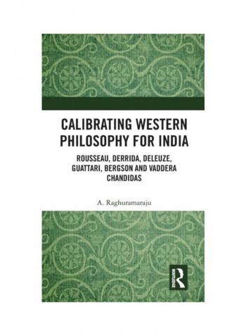 Calibrating Western Philosophy For India: Rousseau, Derrida, Deleuze, Guattari, Bergson And Vaddera Chandidas Hardcover English by A. Raghuramaraju