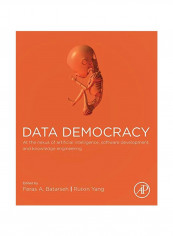 Data Democracy: At The Nexus Of Artificial Intelligence, Software Development, And Knowledge Engineering Paperback