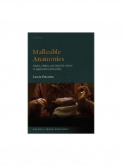 Malleable Anatomies : Models, Makers, And Material Culture In Eighteenth-Century Italy Hardcover