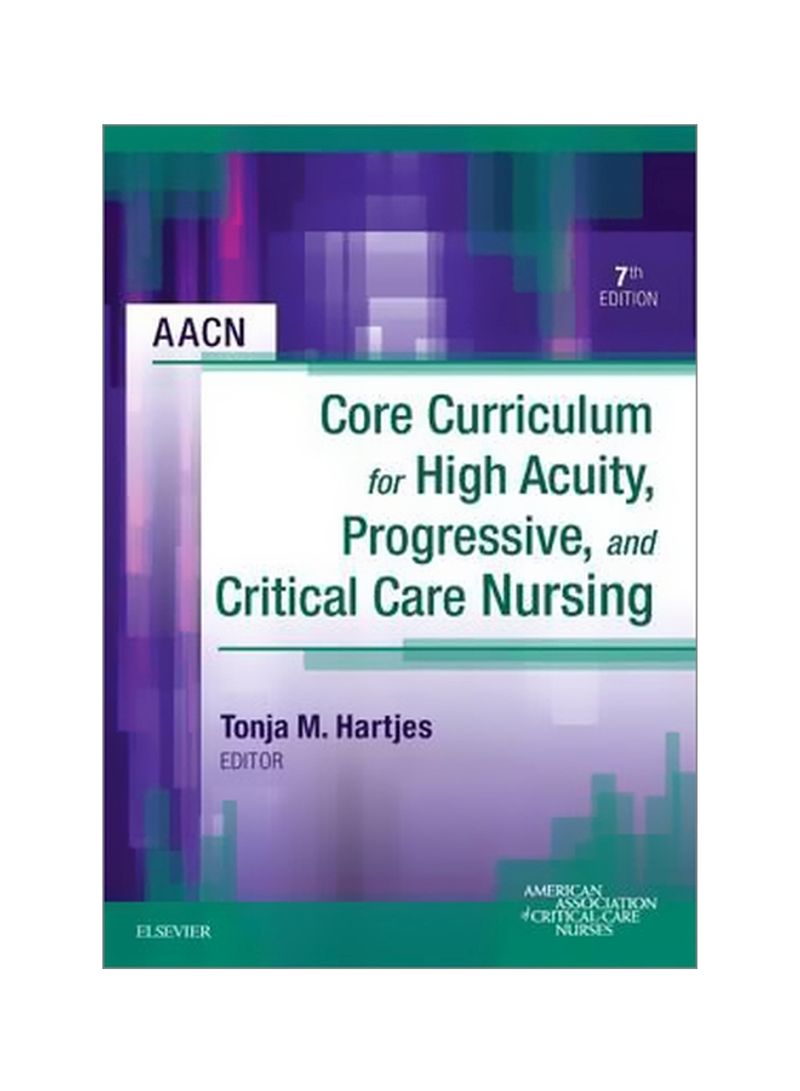 AACN Core Curriculum For High Acuity, Progressive, And Critical Care Nursing Paperback