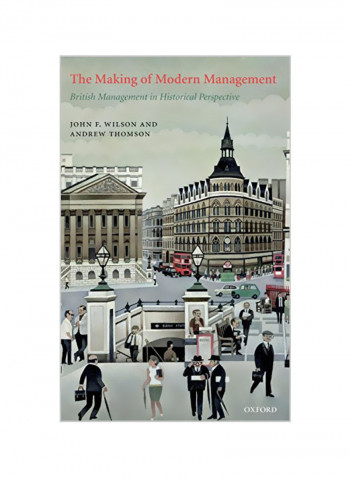 The Making of Modern Management: British Management in Historical Perspective Hardcover