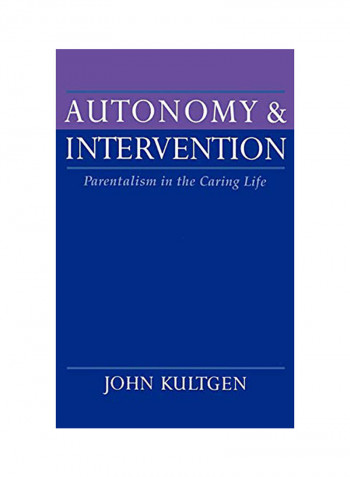 Autonomy And Intervention: Parentalism In The Caring Life Hardcover English by John Kultgen