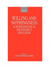 Willing and Nothingness: Schopenhauer as Nietzsche's Educator Hardcover