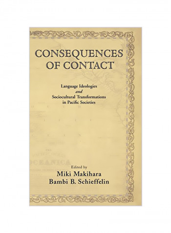 Consequences Of Contact: Language Ideologies And Sociocultural Transformations In Pacific Societies Hardcover