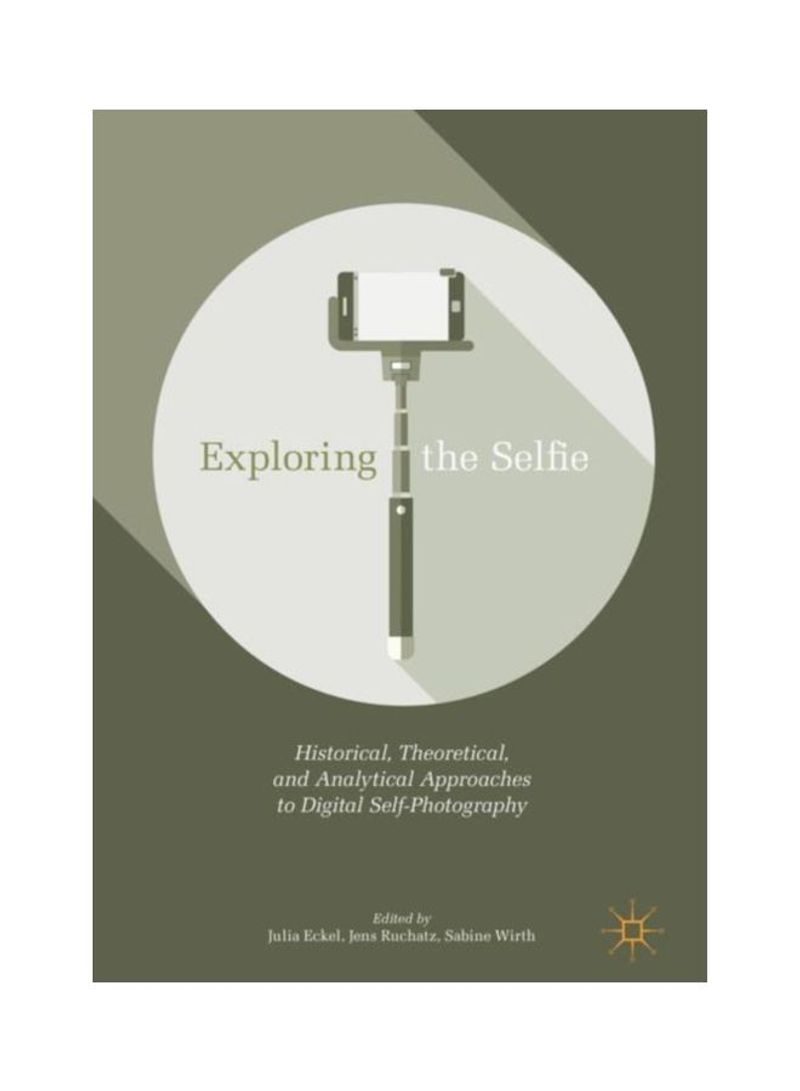 Exploring The Selfie: Historical, Theoretical, And Analytical Approaches To Digital Self-Photography Hardcover