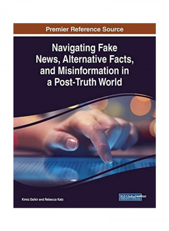 Navigating Fake News, Alternative Facts, and Misinformation in a Post-Truth World Paperback English by Kimiz Dalkir
