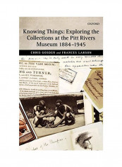 Knowing Things: Exploring The Collections At The Pitt Rivers Museum 1884-1945 Hardcover