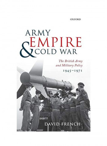 Army, Empire, and Cold War: The British Army and Military Policy, 1945-1971 Hardcover