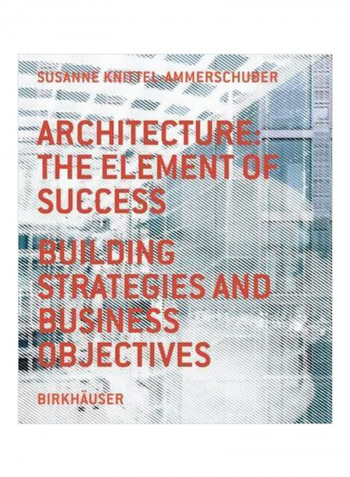Architecture: The Element Of Success, Building Strategies And Business Objectives Hardcover