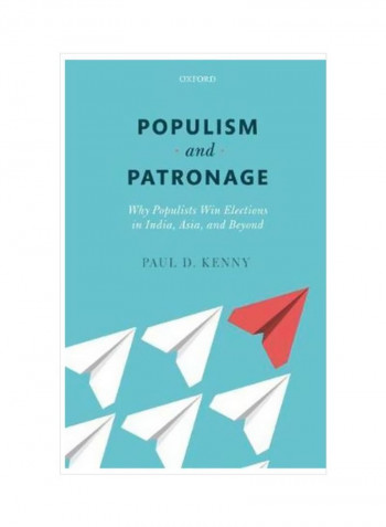 Populism And Patronage: Why Populists Win Elections In India, Asia, And Beyond Hardcover