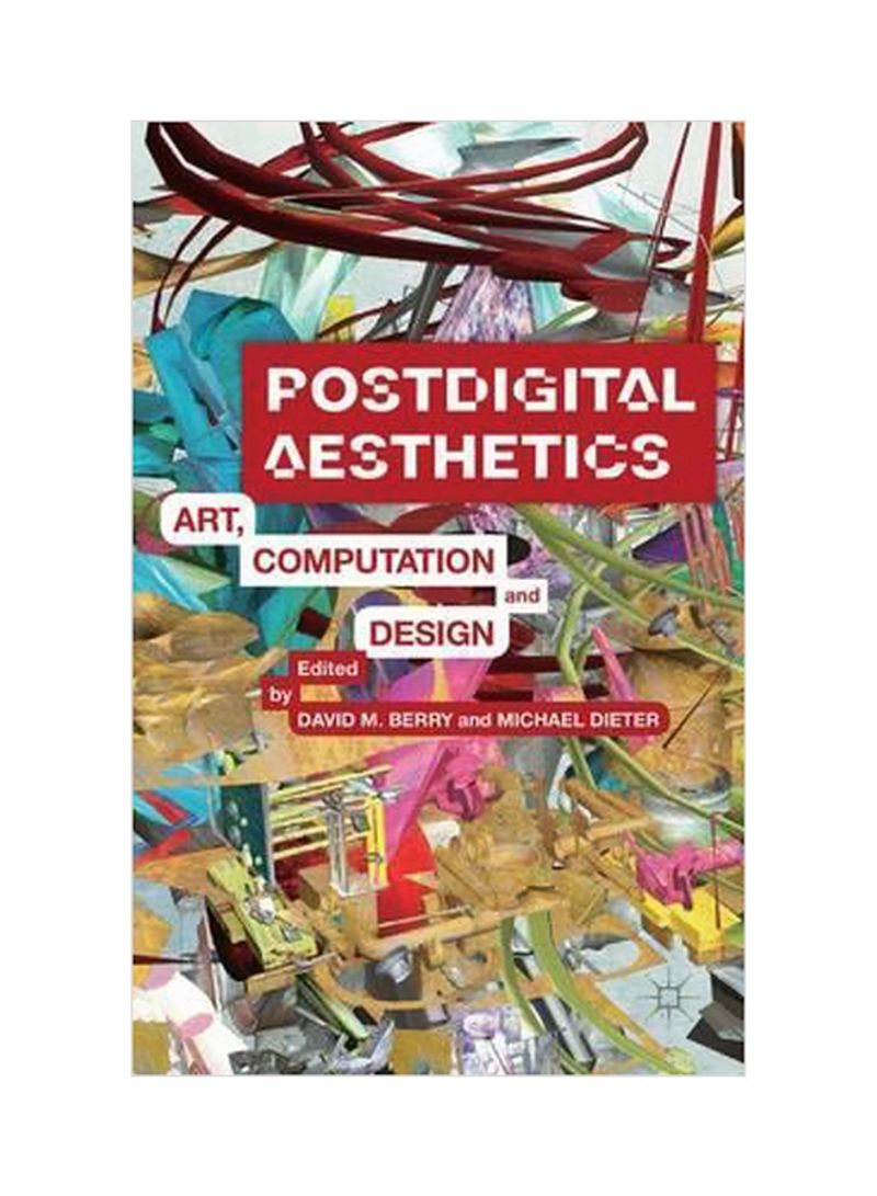 Postdigital Aesthetics: Art, Computation And Design Hardcover