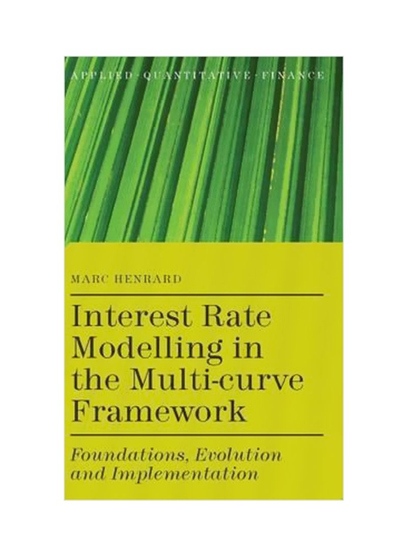 Interest Rate Modelling In The Multi-curve Framework: Foundations, Evolution And Implementation Hardcover
