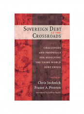 Sovereign Debt At The Crossroads: Challenges And Proposals For Resolving The Third World Debt Crisis Hardcover