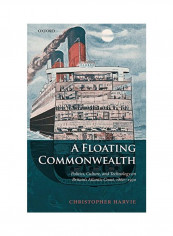 A Floating Commonwealth: Politics, Culture, And Technology On Britain's Atlantic Coast, 1860-1930 Hardcover