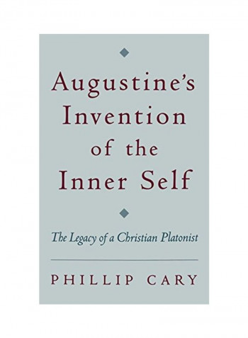Augustine's Invention Of The Inner Self: The Legacy Of A Christian Platonist Hardcover
