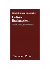 Holistic Explanation: Action, Space, Interpretation Hardcover