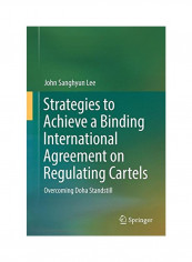 Strategies To Achieve A Binding International Agreement On Regulating Cartels Paperback 1