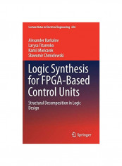 Logic Synthesis For Fpga-based Control Units: Structural Decomposition In Logic Design Hardcover