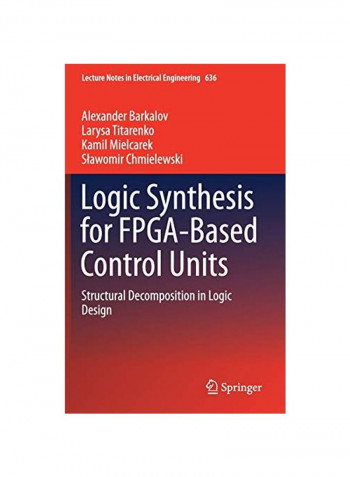 Logic Synthesis For Fpga-based Control Units: Structural Decomposition In Logic Design Hardcover