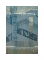 Green Infrastructure Financing: Institutional Investors, PPPs And Bankable Projects Hardcover