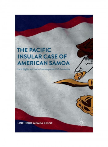 The Pacific Insular Case Of American Samoa: Land Rights And Law In Unincorporated Us Territories Hardcover 1
