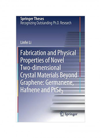 Fabrication And Physical Properties Of Novel Two-dimensional Crystal Materials Beyond Graphene: Germanene, Hafnene And Ptse2 Hardcover