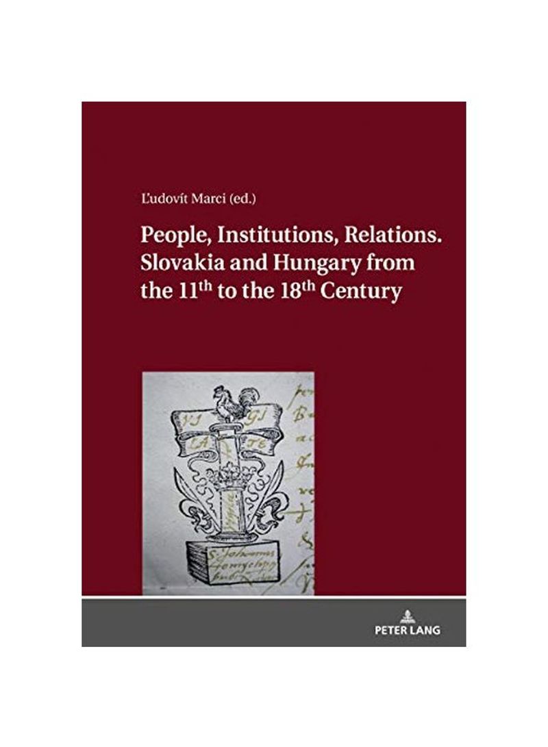 People, Institutions, Relations. Slovakia And Hungary From The 11th To The 18th Century Hardcover