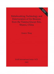 Metalworking Technology And Deterioration Of Jin Bronzes From The Tianma-qucun Site, Shanxi, China Paperback