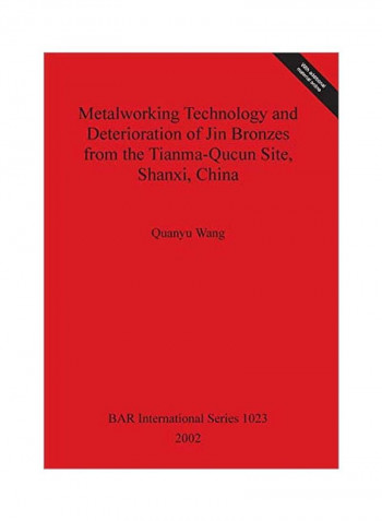 Metalworking Technology And Deterioration Of Jin Bronzes From The Tianma-qucun Site, Shanxi, China Paperback